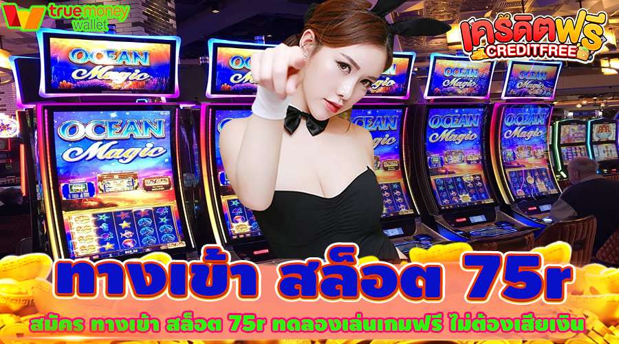 สมัคร ทางเข้า สล็อต 75r ทดลองเล่นเกมฟรี ไม่ต้องเสียเงิน