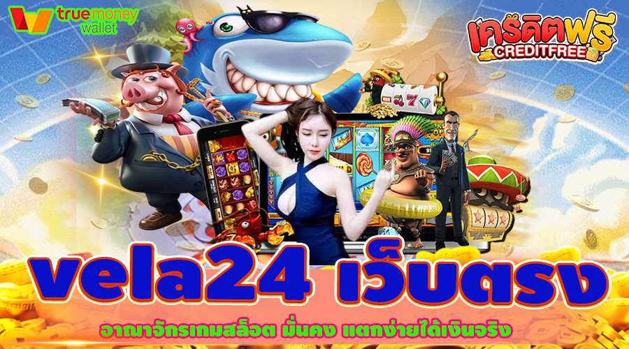 vela24 เว็บตรง อาณาจักรเกมสล็อต มั่นคง แตกง่ายได้เงินจริง